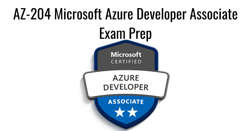 AZ-204 Microsoft Azure Developer Associate Exam Prep