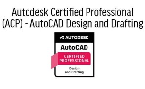 Autodesk Certified Professional (ACP) - AutoCAD Design and Drafting
