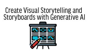 Create Visual Storytelling and Storyboards with Generative AI