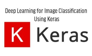 Deep Learning for Image Classification Using Keras