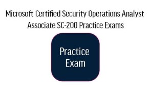 SC-200 Microsoft Certified Security Operations Analyst Associate Practice Exams