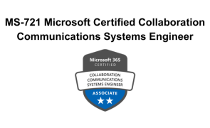 MS-721 Microsoft Certified Collaboration Communications Systems Engineer