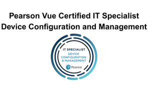 Pearson Vue Certified IT Specialist Device Configuration and Management