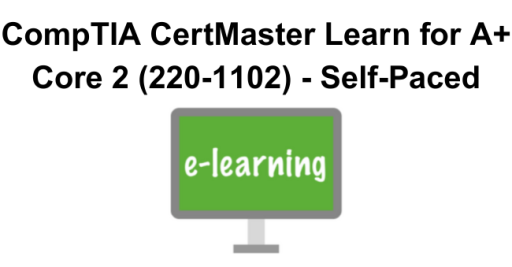 CompTIA CertMaster Learn for A+ Core 2 (220-1102) - Self-Paced