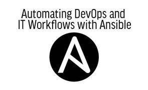 Automating DevOps and IT Workflows with Ansible