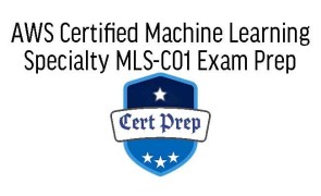 AWS Certified Machine Learning Specialty MLS-C01 Exam Prep