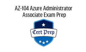 AZ-104 Azure Administrator Associate Exam Prep