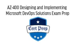 AZ-400 Designing and Implementing Microsoft DevOps Solutions Exam Prep