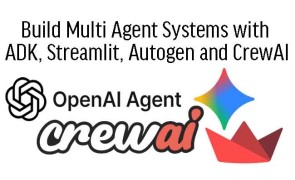 Build Multi Agent Systems with ADK, Streamlit, Autogen and CrewAI