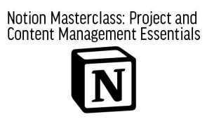 Notion Masterclass: Project and Content Management Essentials