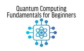 Quantum Computing Fundamentals for Beginners