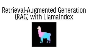Retrieval-Augmented Generation (RAG) with LlamaIndex