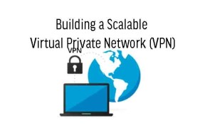 Building a Scalable Virtual Private Network (VPN) Ghana