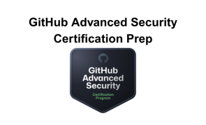 GitHub Advanced Security Certification Prep