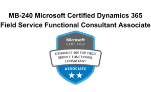 MB-240 Microsoft Certified Dynamics 365 Field Service Functional Consultant Associate