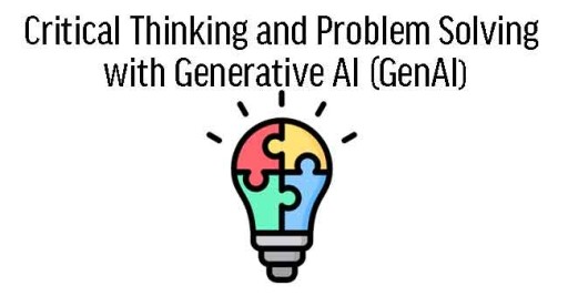 Critical Thinking and Problem Solving with Generative AI (GenAI)