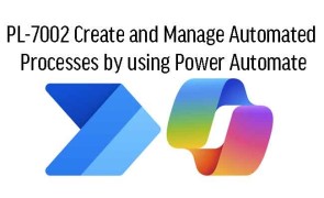 PL-7002 Create and Manage Automated  Processes by using Power Automate