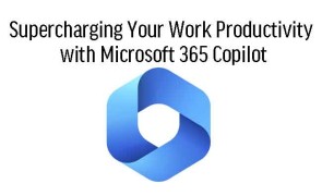 upercharging Your Work Productivity with Microsoft 365 Copilot