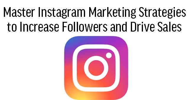 Master Instagram Marketing Strategies to Increase Followers and Drive Sales