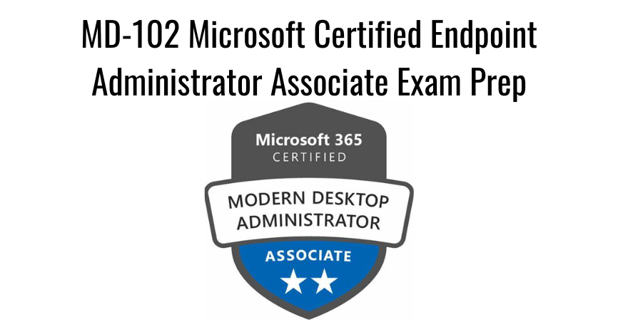 MD-102 Microsoft Certified Endpoint Administrator Associate Exam Prep
