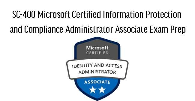 SC-400 Microsoft Certified Information Protection and Compliance Administrator Associate Exam Prep