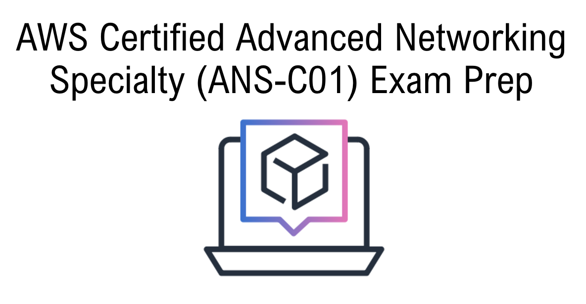 AWS Certified Advanced Networking Specialty (ANS-C01) Exam Prep
