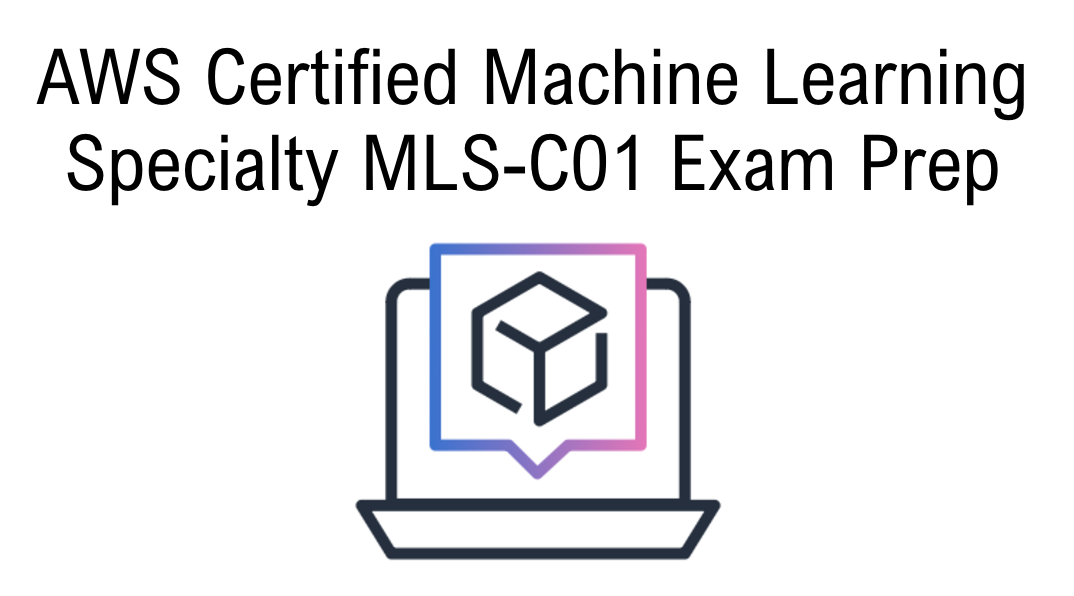 AWS Certified Machine Learning Specialty MLS-C01 Exam Prep