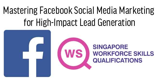 WSQ - Mastering Facebook Social Media Marketing for High-Impact Lead Generation